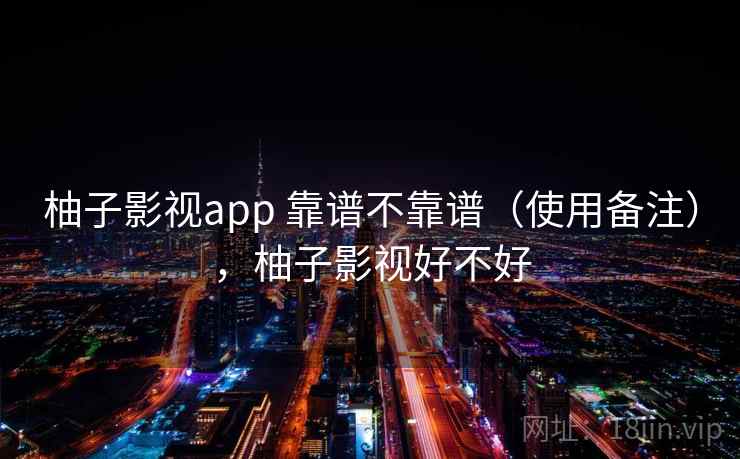 柚子影视app 靠谱不靠谱（使用备注），柚子影视好不好  第2张