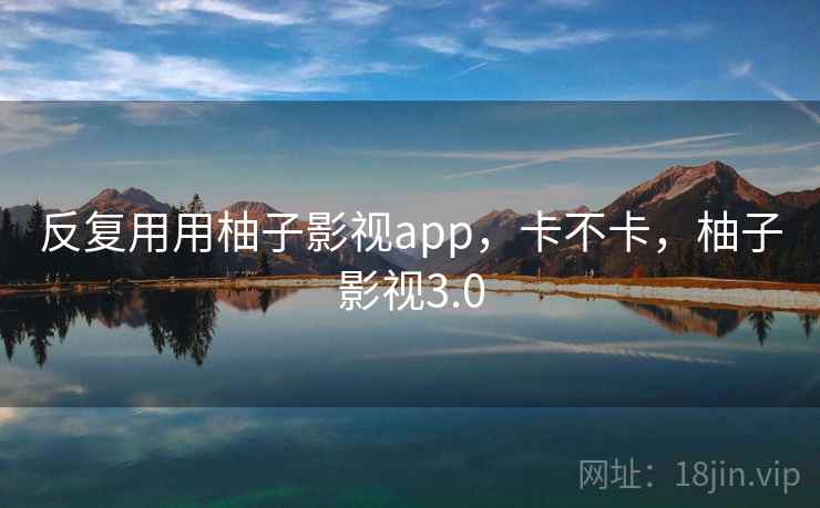 反复用用柚子影视app，卡不卡，柚子影视3.0  第2张