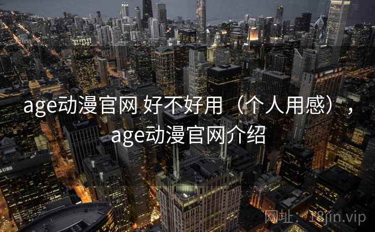 age动漫官网 好不好用（个人用感），age动漫官网介绍