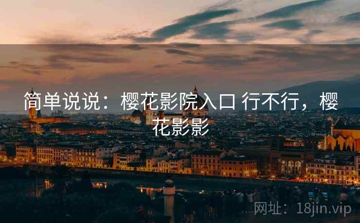 简单说说：樱花影院入口 行不行，樱花影影