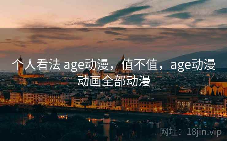 个人看法 age动漫，值不值，age动漫动画全部动漫