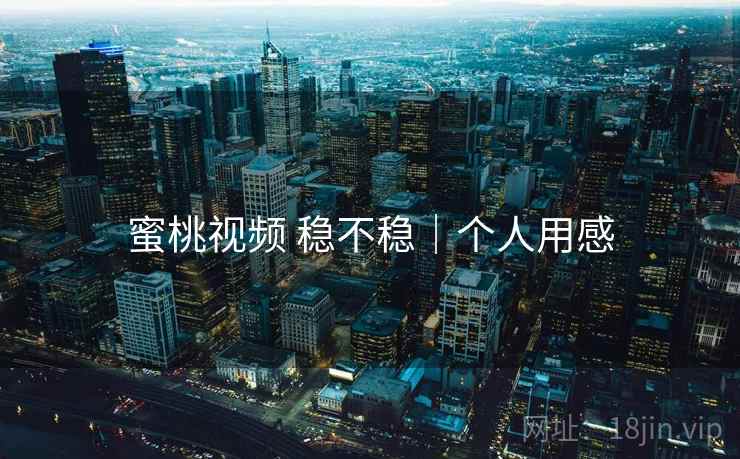 蜜桃视频 稳不稳｜个人用感  第2张