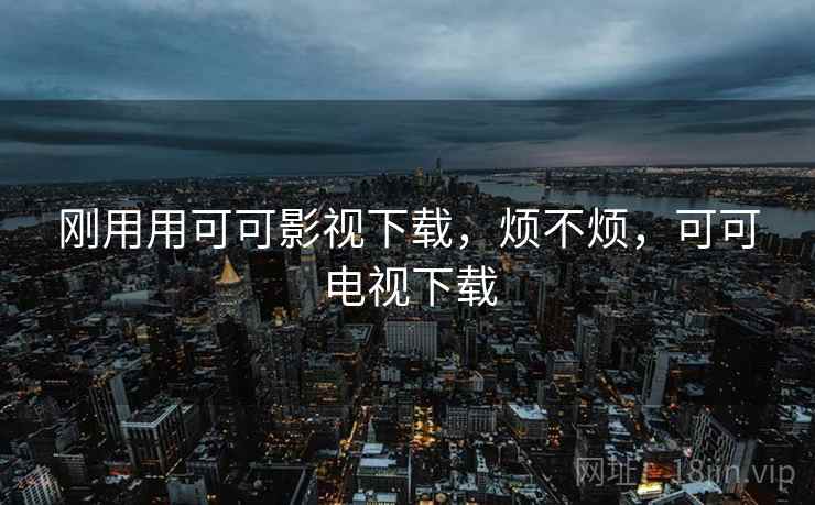 刚用用可可影视下载，烦不烦，可可电视下载