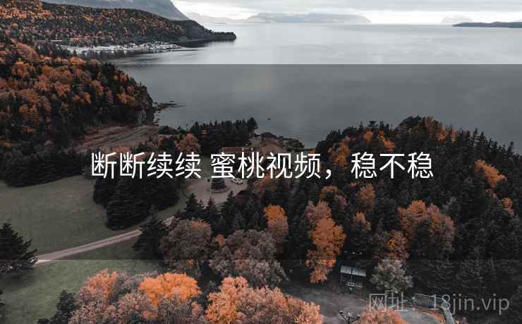断断续续 蜜桃视频,稳不稳 第2张 断断续续 蜜桃视频,稳不稳 第2张