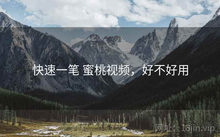 快速一笔 蜜桃视频,好不好用 第2张 快速一笔 蜜桃视频,好不好用 第2张