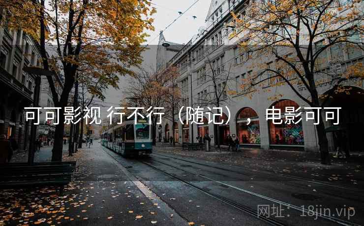 可可影视 行不行(随记),电影可可 第2张 可可影视 行不行(随记),电影可可 第2张