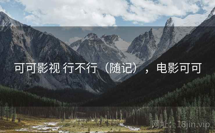 可可影视 行不行（随记），电影可可