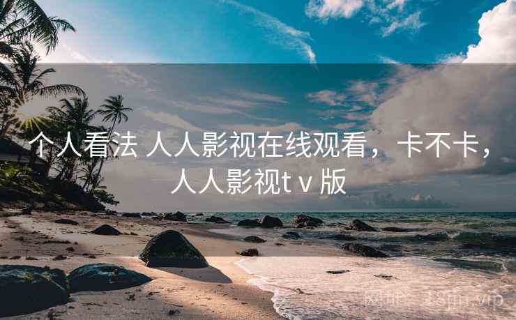 个人看法 人人影视在线观看,卡不卡,人人影视tⅴ版 第2张 个人看法 人人影视在线观看,卡不卡,人人影视tⅴ版 第2张