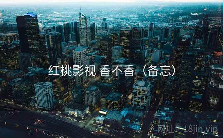 红桃影视 香不香（备忘）  第2张